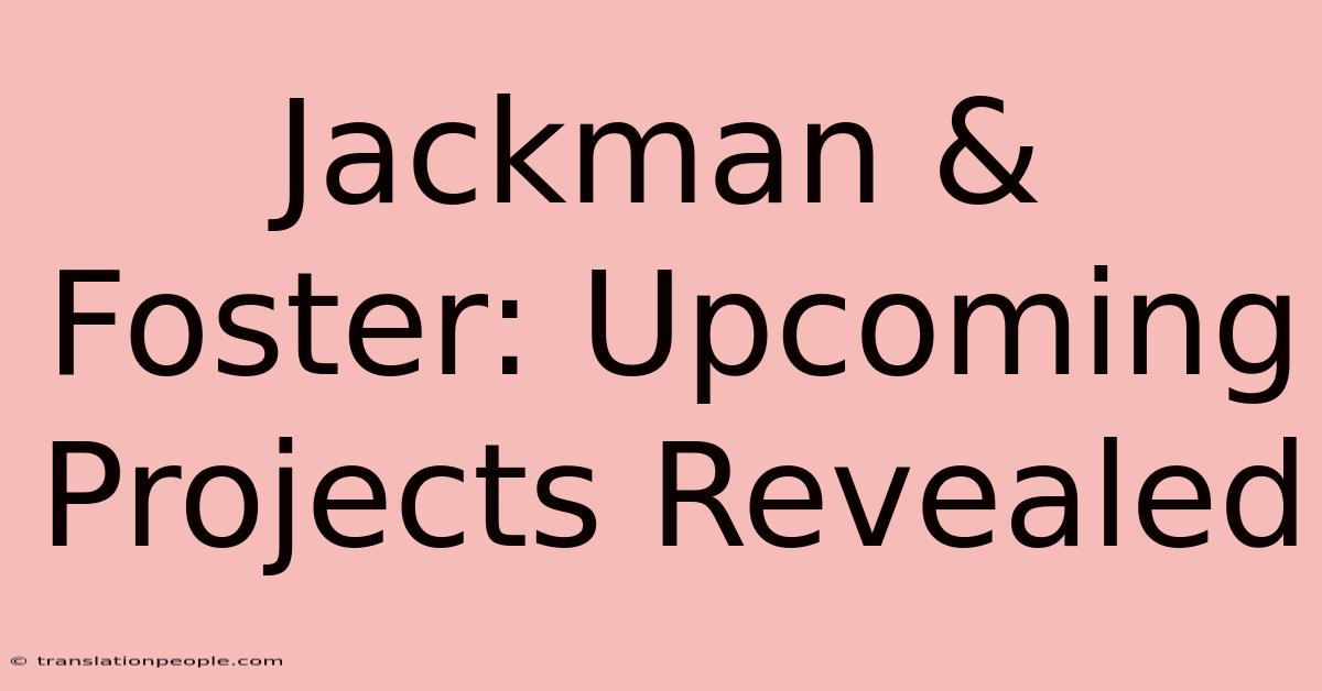 Jackman & Foster: Upcoming Projects Revealed