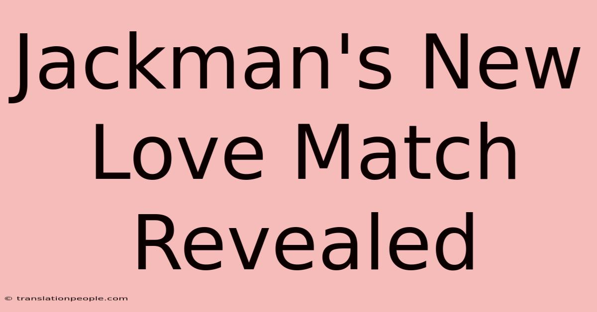 Jackman's New Love Match Revealed