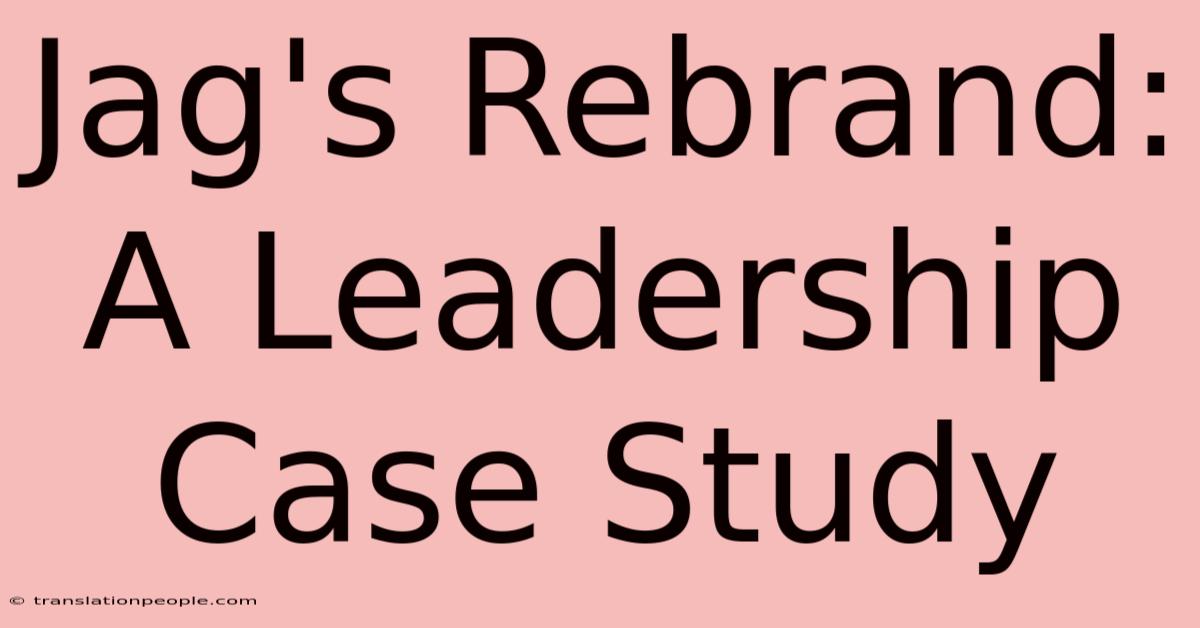 Jag's Rebrand: A Leadership Case Study