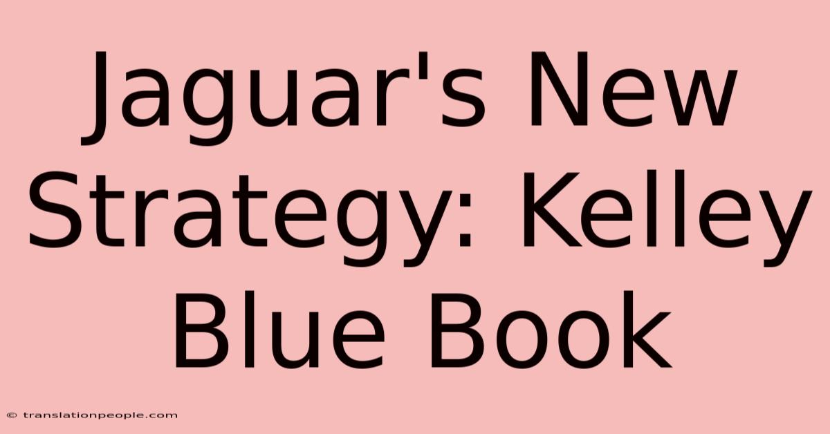 Jaguar's New Strategy: Kelley Blue Book