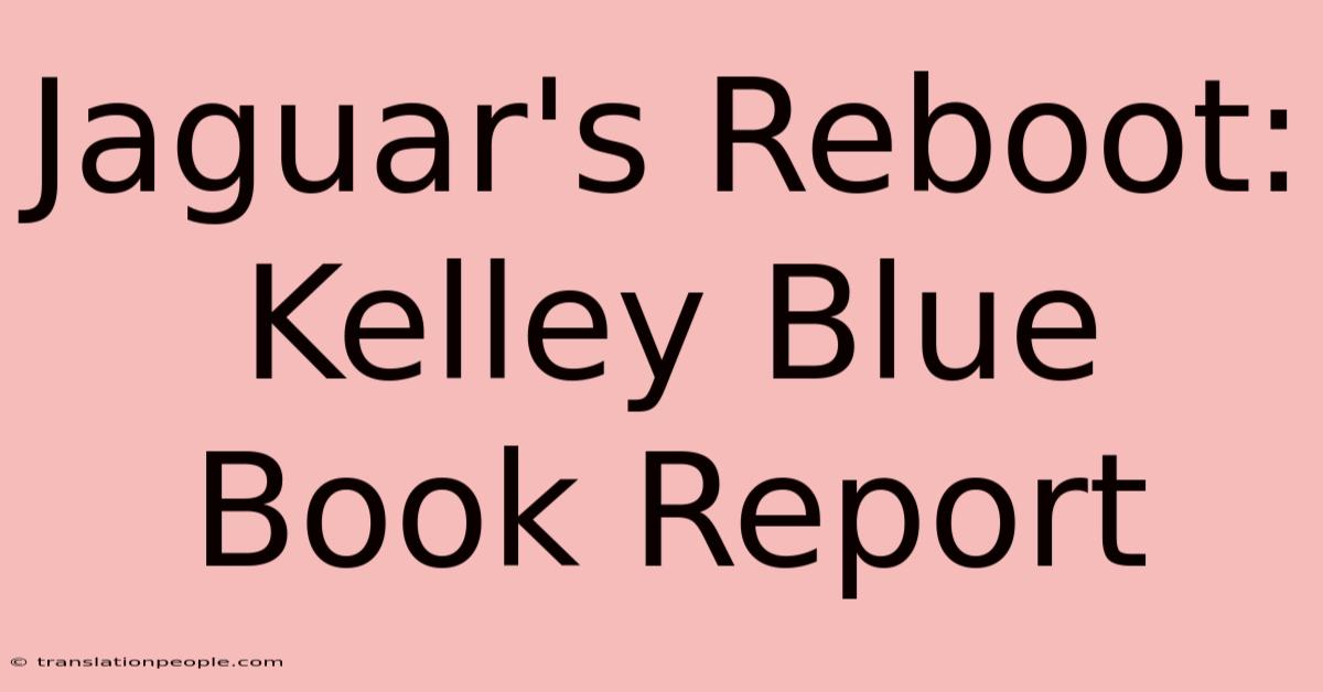 Jaguar's Reboot: Kelley Blue Book Report