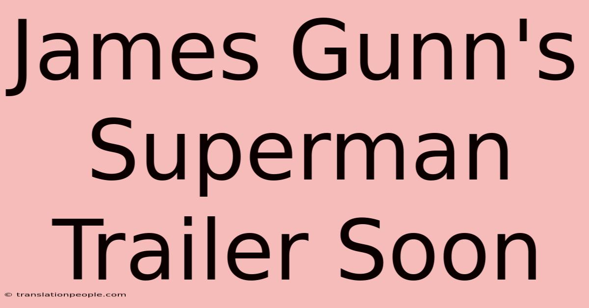 James Gunn's Superman Trailer Soon