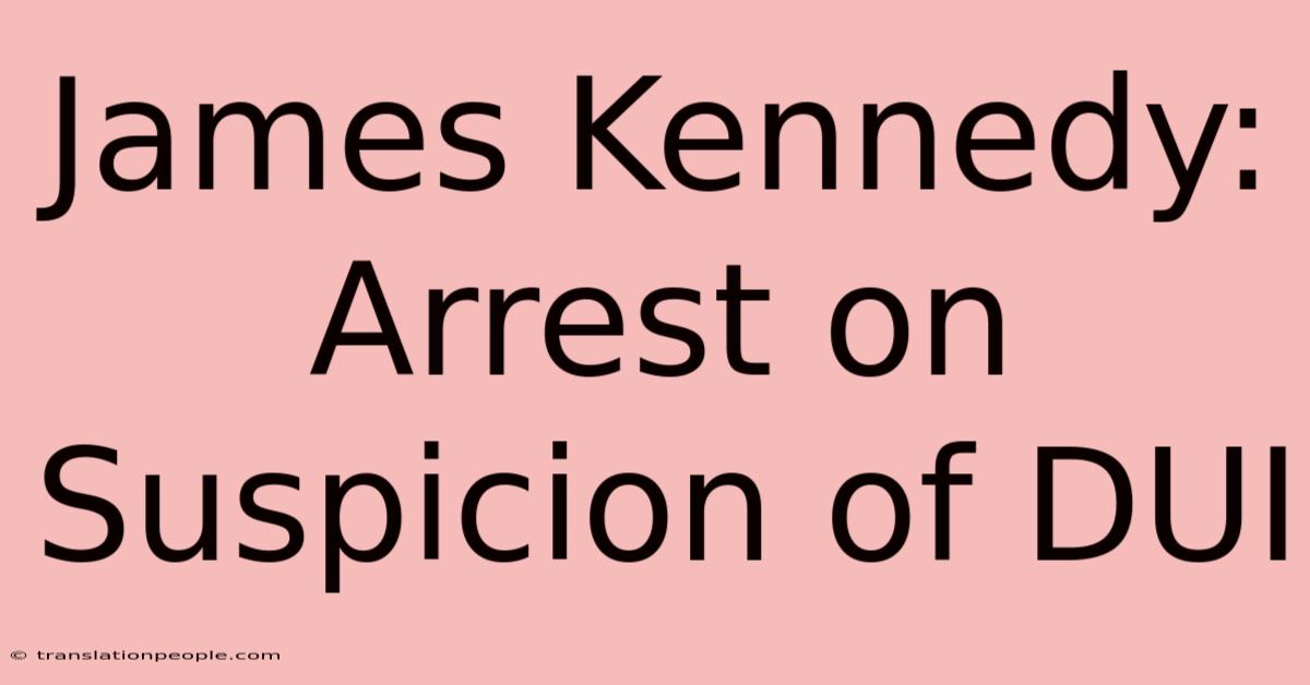 James Kennedy: Arrest On Suspicion Of DUI