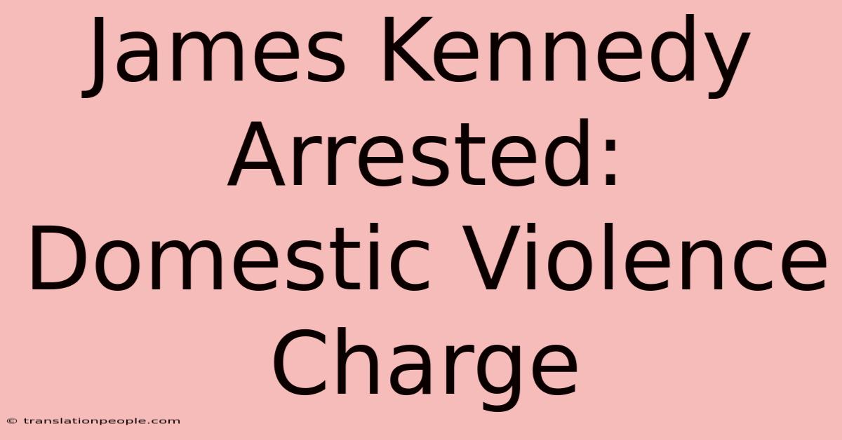 James Kennedy Arrested: Domestic Violence Charge