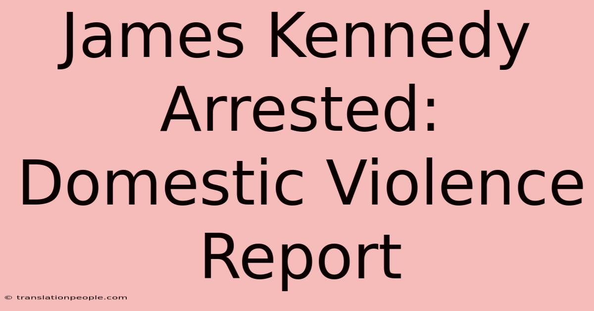 James Kennedy Arrested: Domestic Violence Report