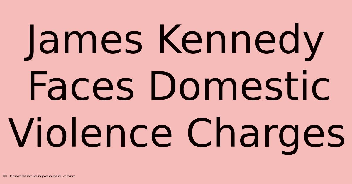 James Kennedy Faces Domestic Violence Charges