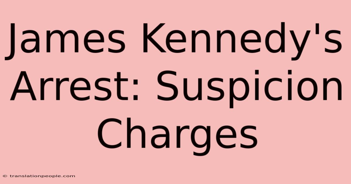 James Kennedy's Arrest: Suspicion Charges