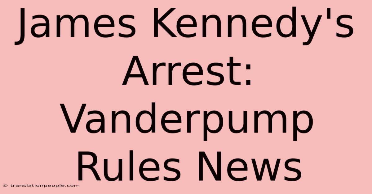 James Kennedy's Arrest: Vanderpump Rules News