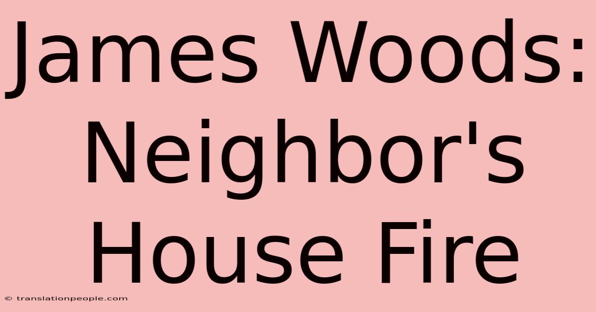 James Woods: Neighbor's House Fire