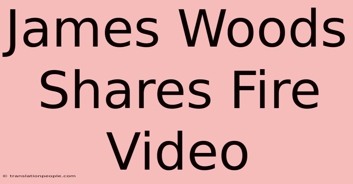 James Woods Shares Fire Video