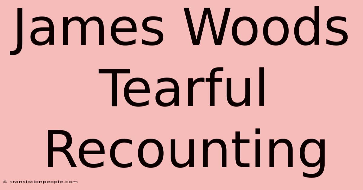 James Woods Tearful Recounting