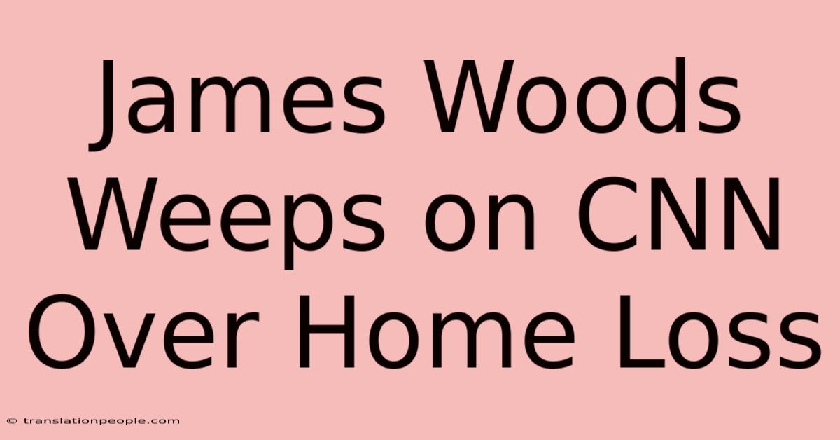 James Woods Weeps On CNN Over Home Loss