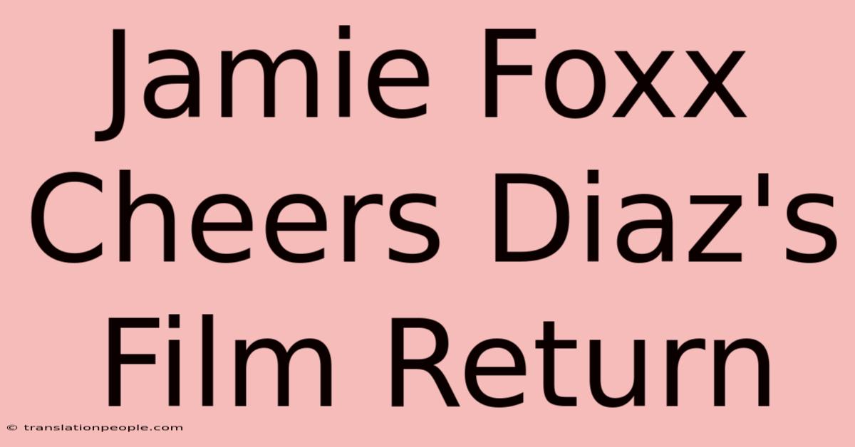 Jamie Foxx Cheers Diaz's Film Return