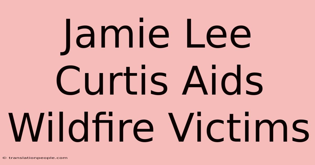 Jamie Lee Curtis Aids Wildfire Victims