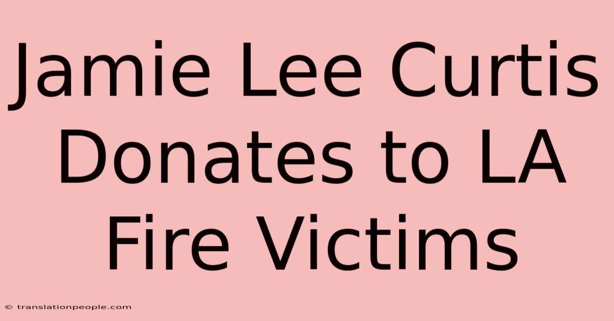 Jamie Lee Curtis Donates To LA Fire Victims