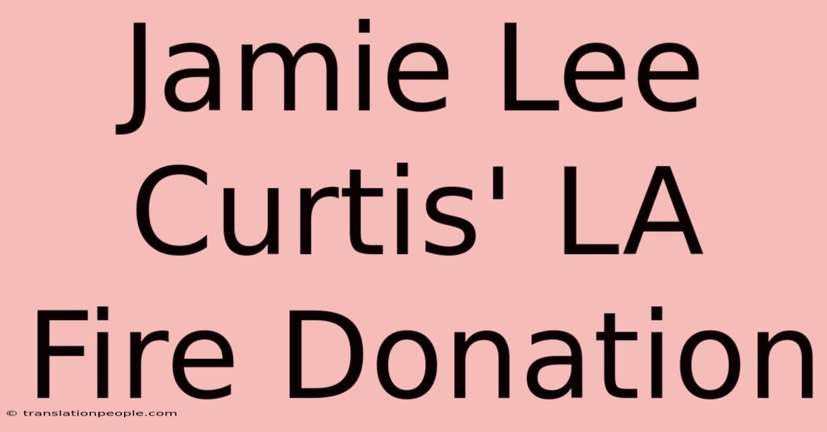 Jamie Lee Curtis' LA Fire Donation