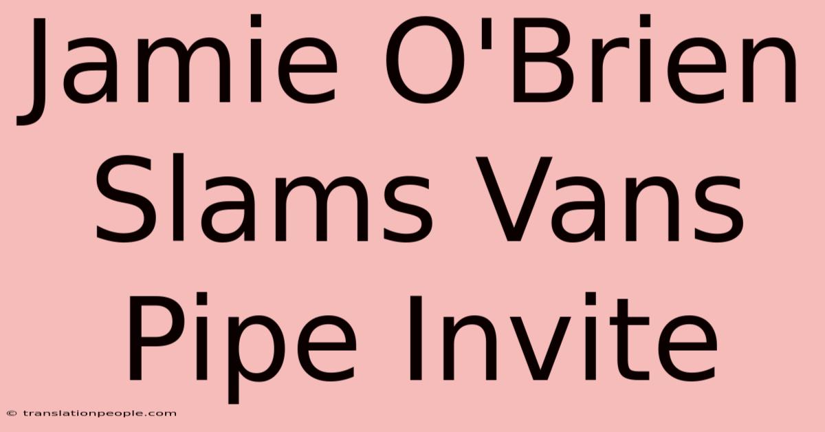 Jamie O'Brien Slams Vans Pipe Invite