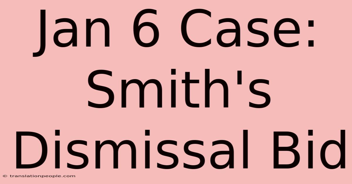 Jan 6 Case: Smith's Dismissal Bid