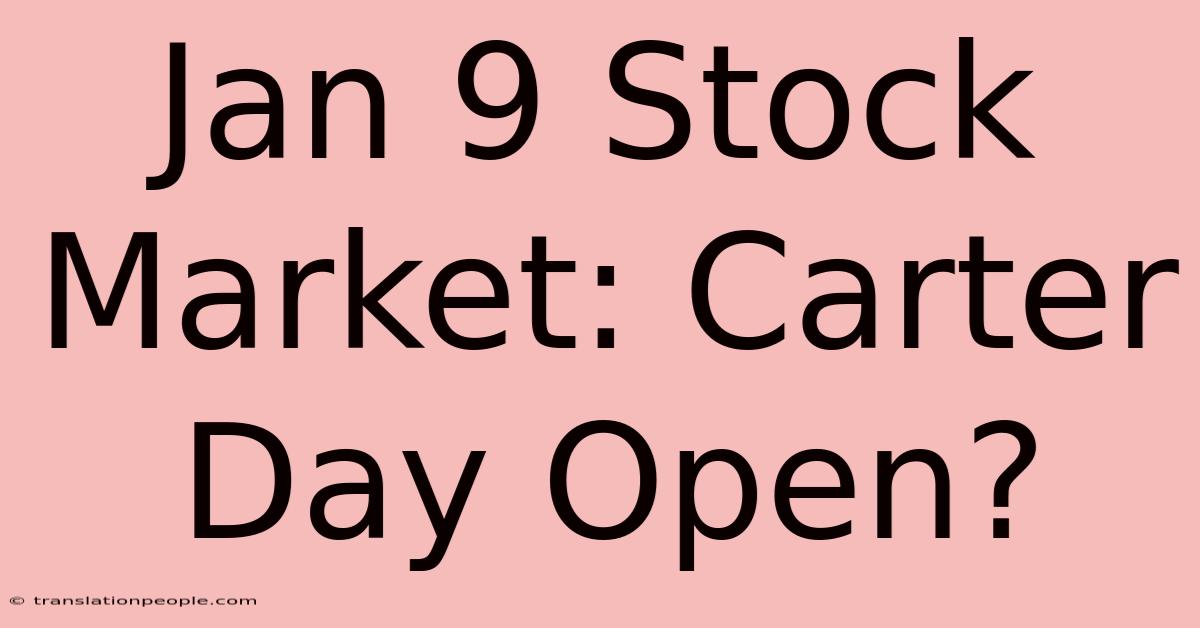 Jan 9 Stock Market: Carter Day Open?