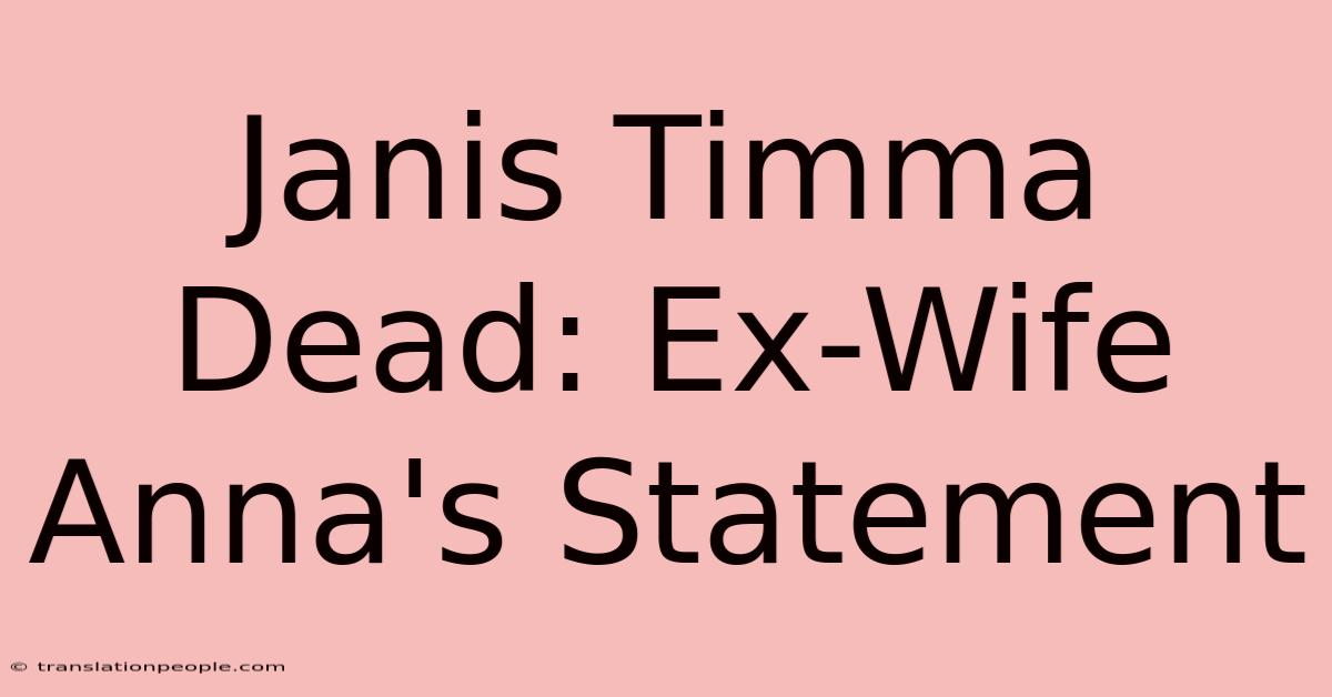 Janis Timma Dead: Ex-Wife Anna's Statement