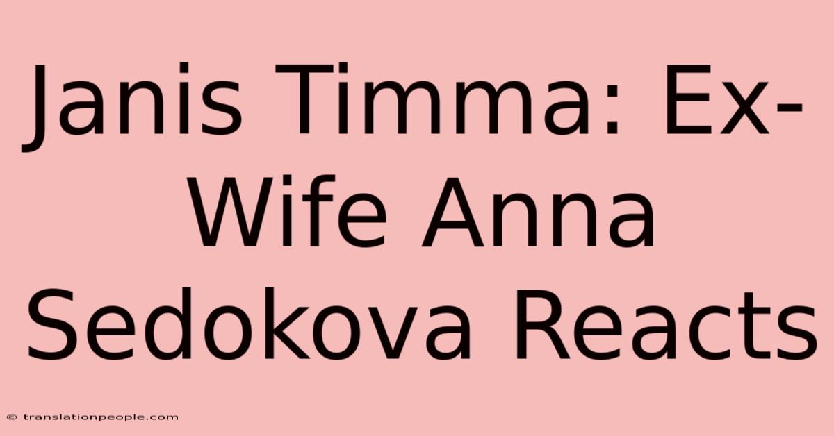 Janis Timma: Ex-Wife Anna Sedokova Reacts