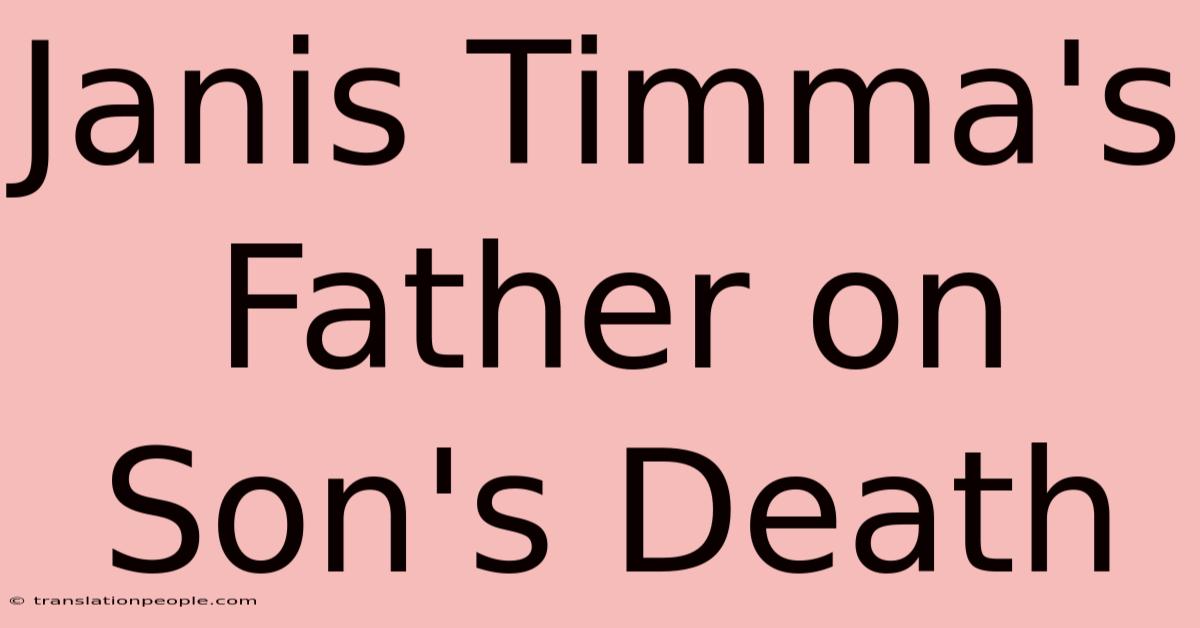 Janis Timma's Father On Son's Death