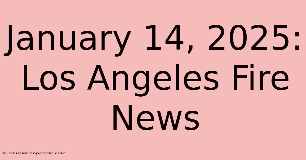 January 14, 2025: Los Angeles Fire News