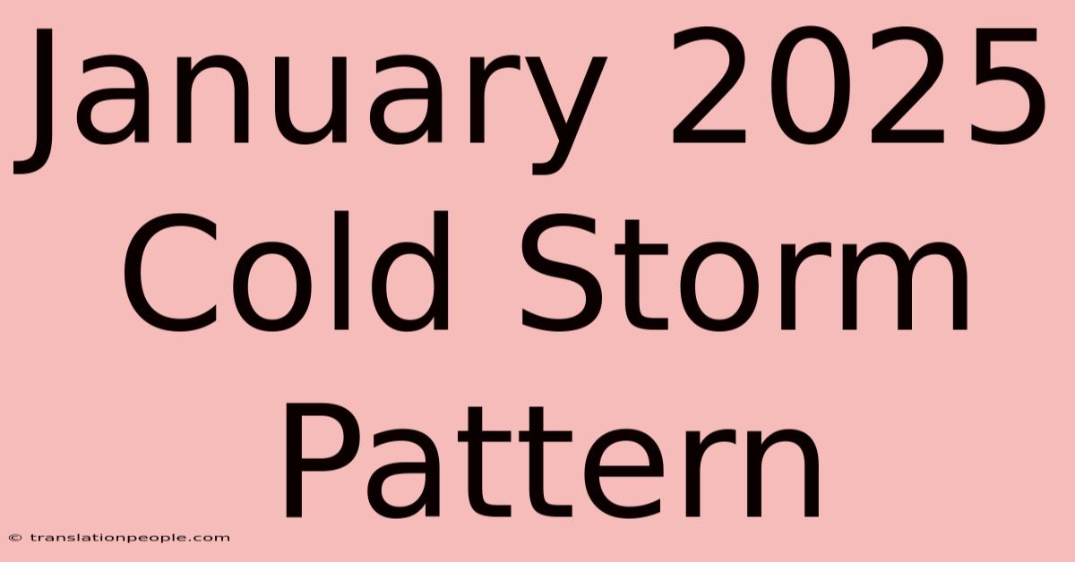 January 2025 Cold Storm Pattern