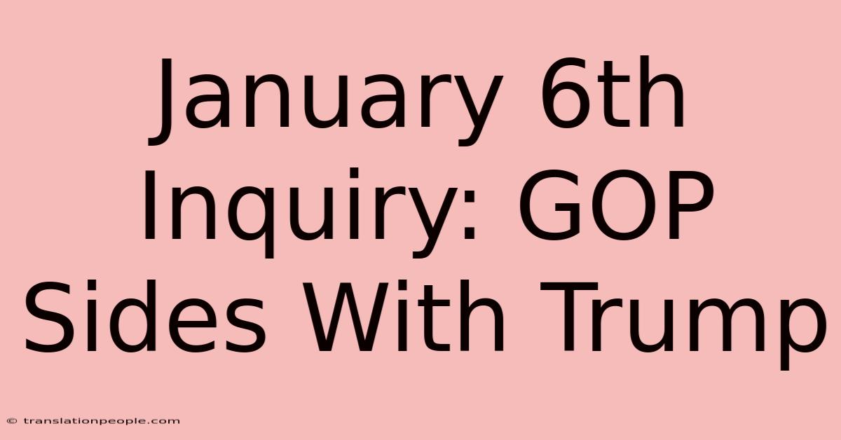 January 6th Inquiry: GOP Sides With Trump