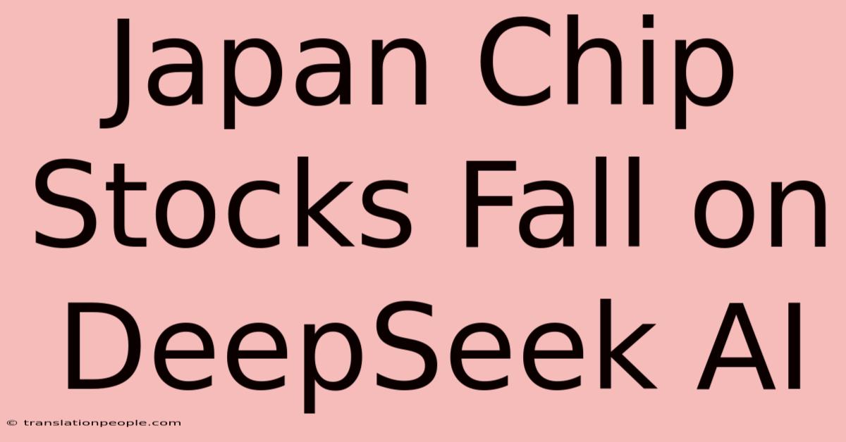 Japan Chip Stocks Fall On DeepSeek AI