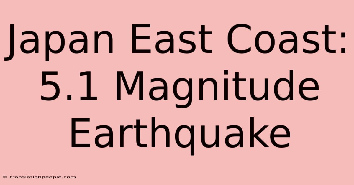 Japan East Coast: 5.1 Magnitude Earthquake