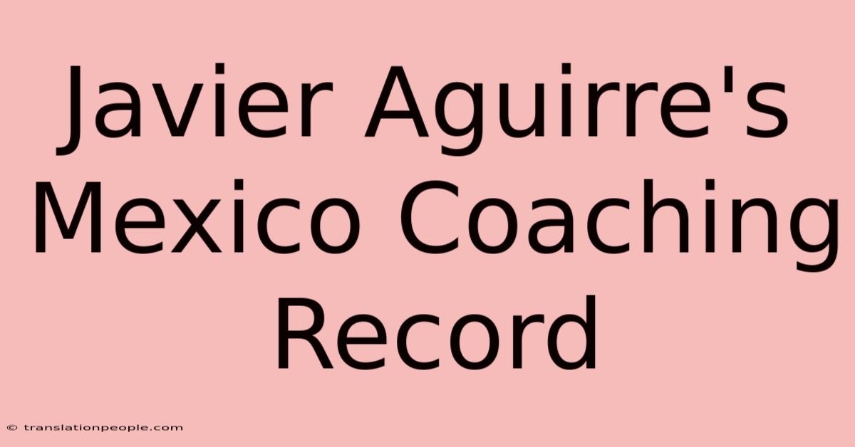 Javier Aguirre's Mexico Coaching Record