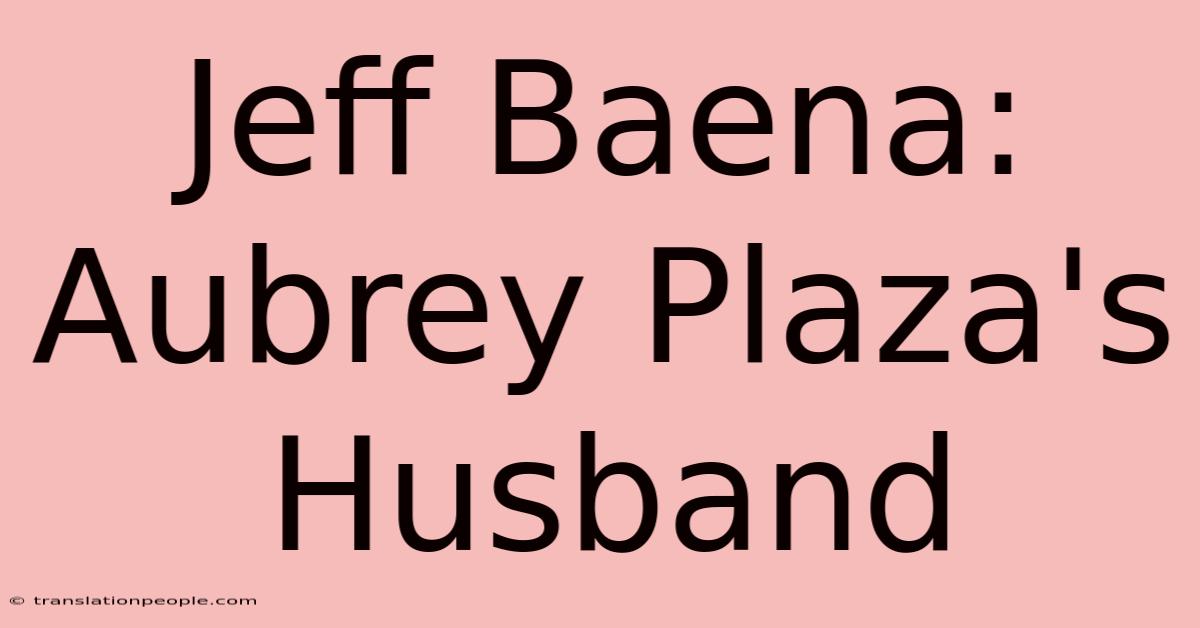 Jeff Baena: Aubrey Plaza's Husband