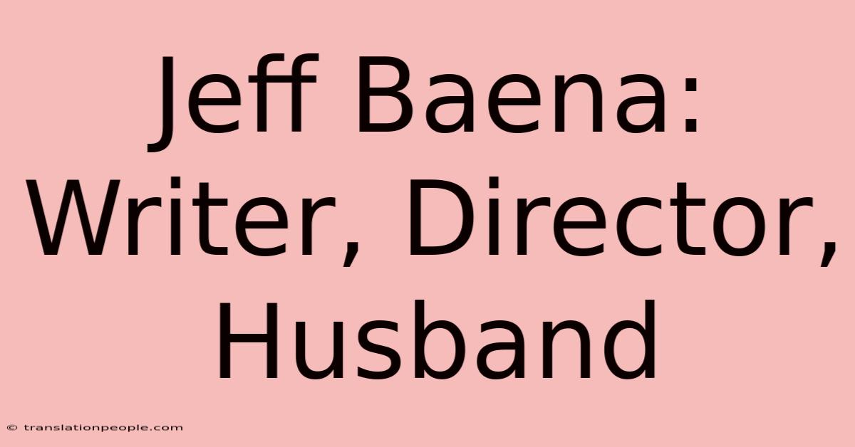 Jeff Baena: Writer, Director, Husband