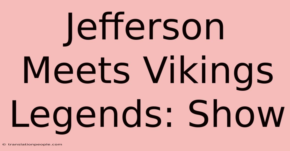 Jefferson Meets Vikings Legends: Show