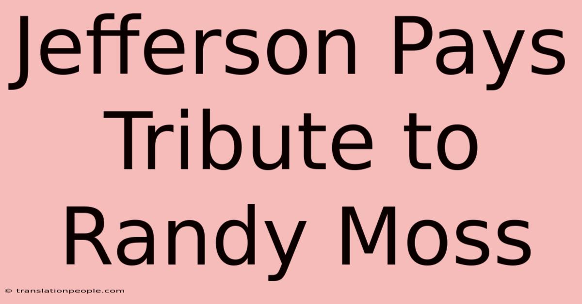 Jefferson Pays Tribute To Randy Moss