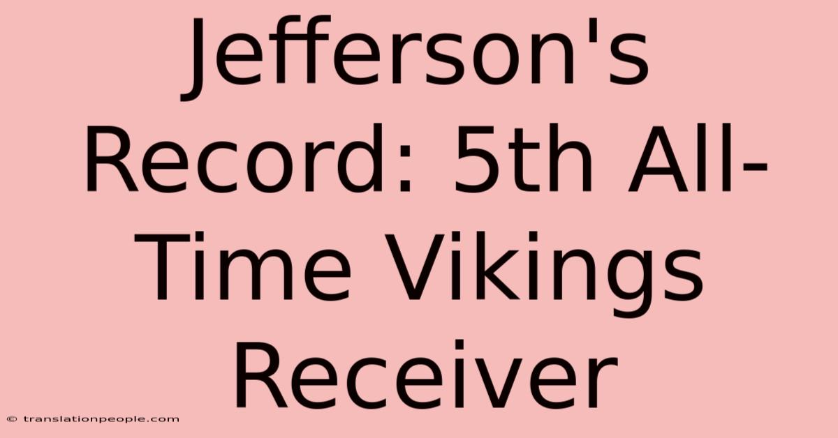 Jefferson's Record: 5th All-Time Vikings Receiver