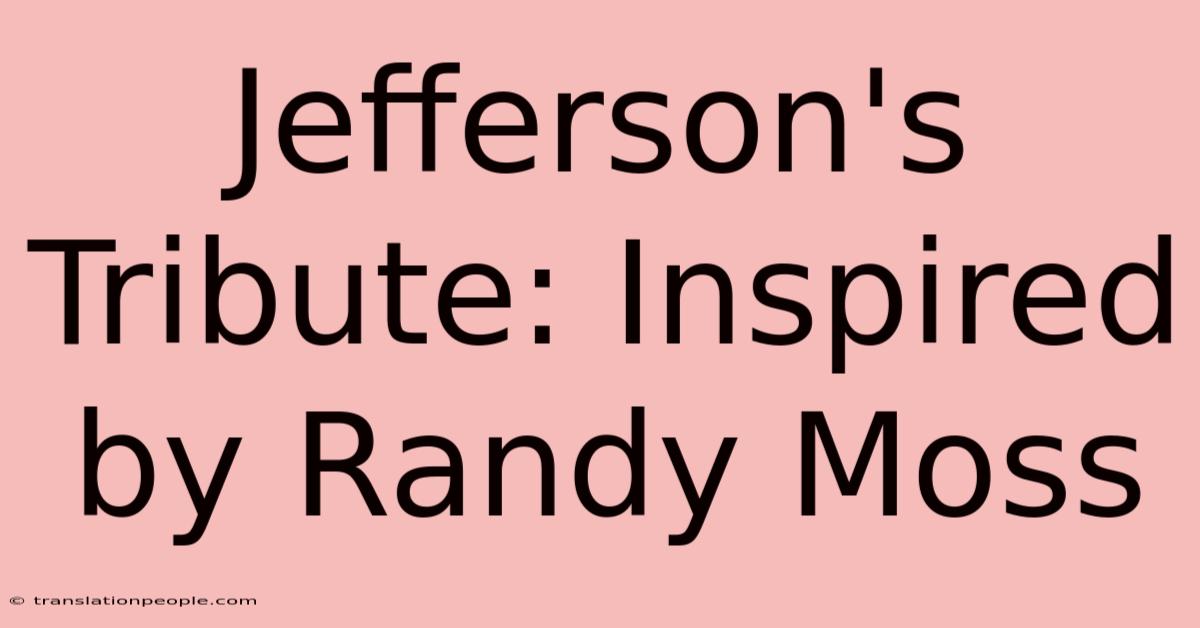 Jefferson's Tribute: Inspired By Randy Moss