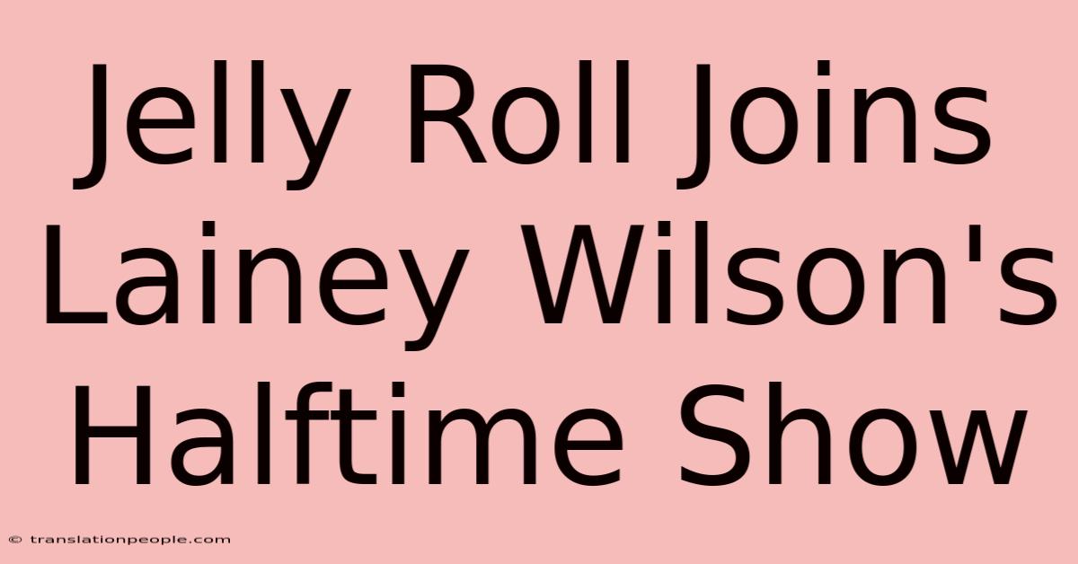 Jelly Roll Joins Lainey Wilson's Halftime Show