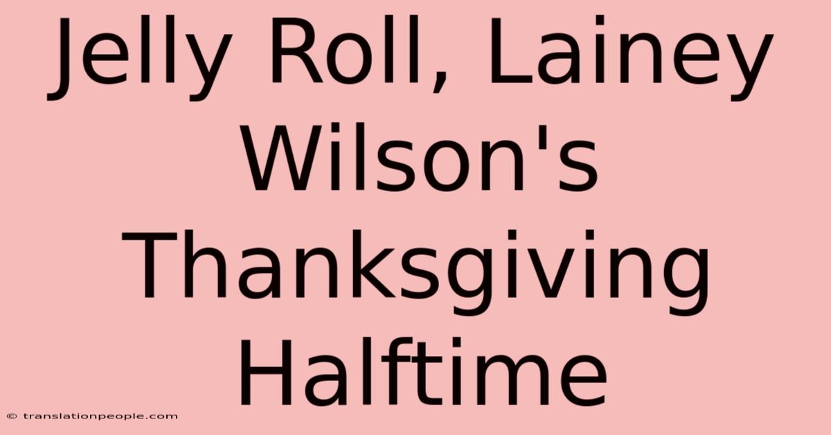 Jelly Roll, Lainey Wilson's Thanksgiving Halftime