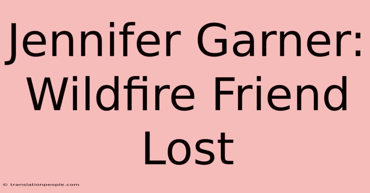 Jennifer Garner: Wildfire Friend Lost