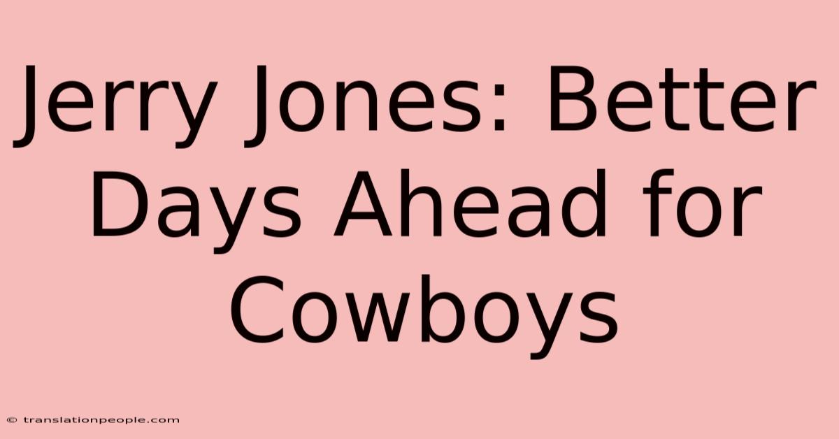 Jerry Jones: Better Days Ahead For Cowboys