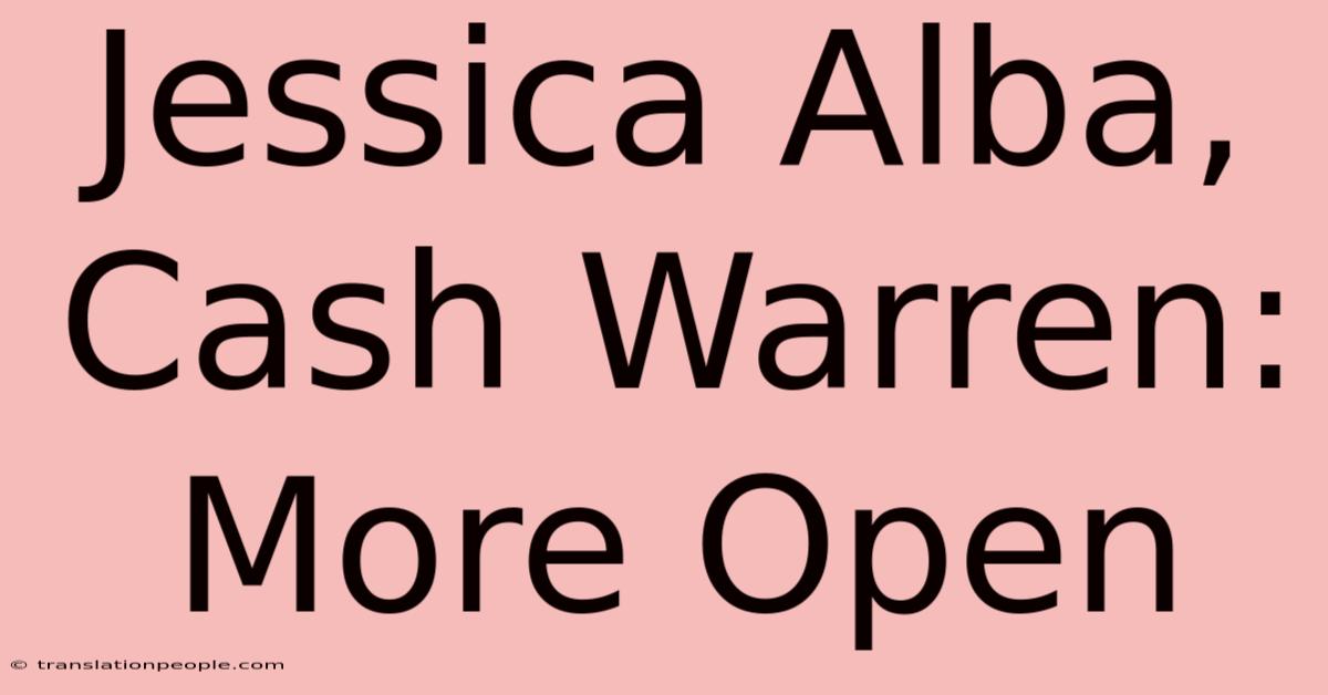 Jessica Alba, Cash Warren: More Open