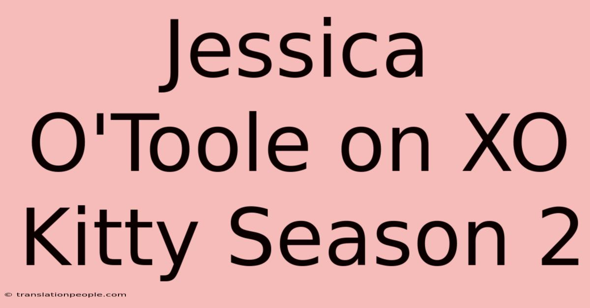 Jessica O'Toole On XO Kitty Season 2