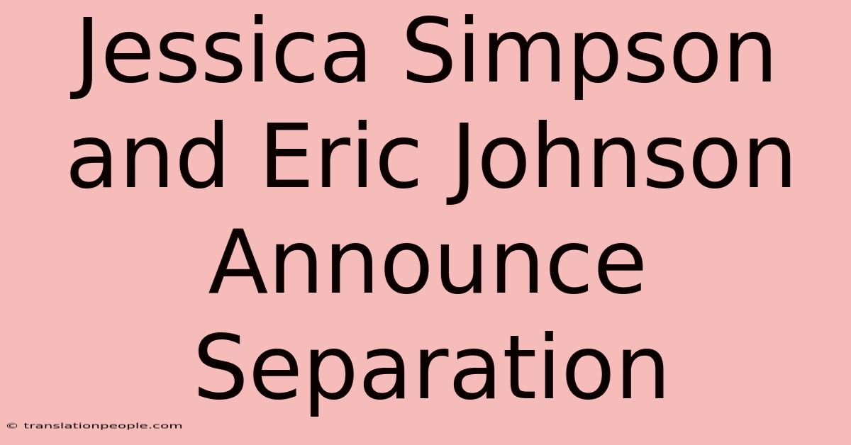 Jessica Simpson And Eric Johnson Announce Separation