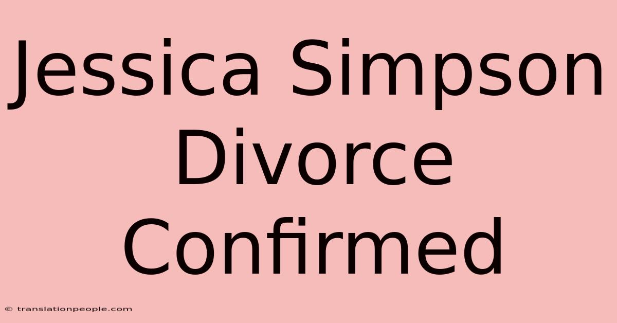 Jessica Simpson Divorce Confirmed