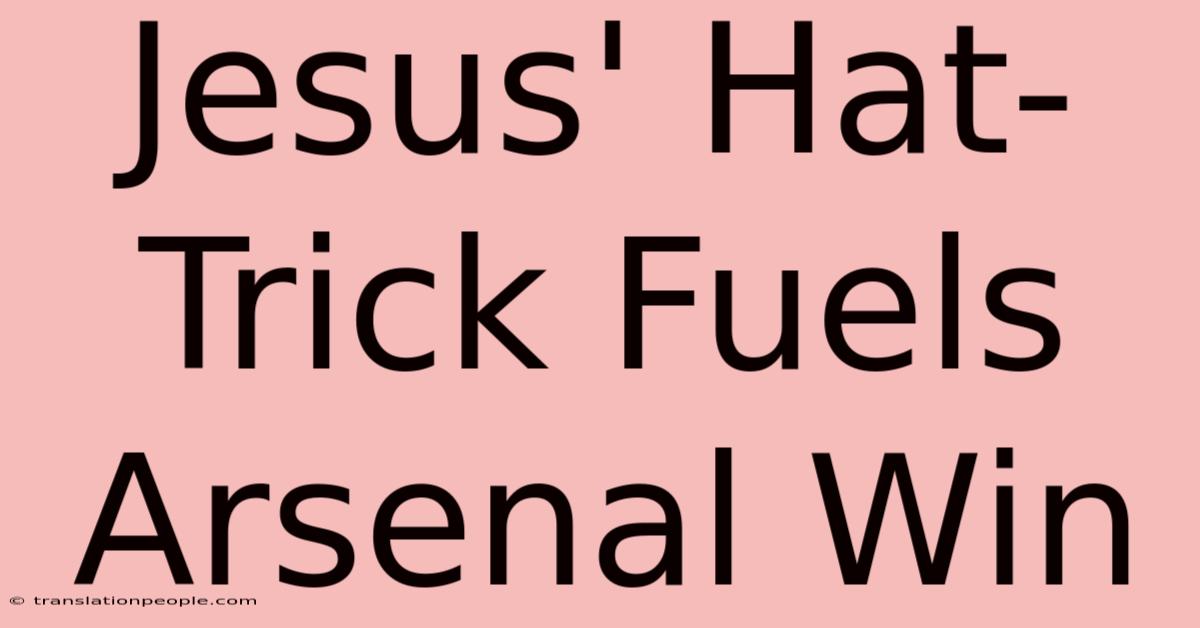 Jesus' Hat-Trick Fuels Arsenal Win