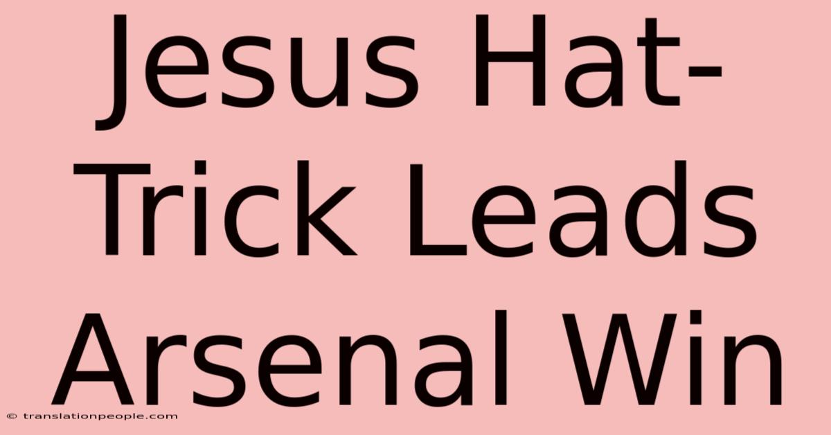 Jesus Hat-Trick Leads Arsenal Win