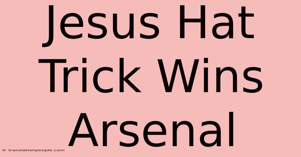 Jesus Hat Trick Wins Arsenal