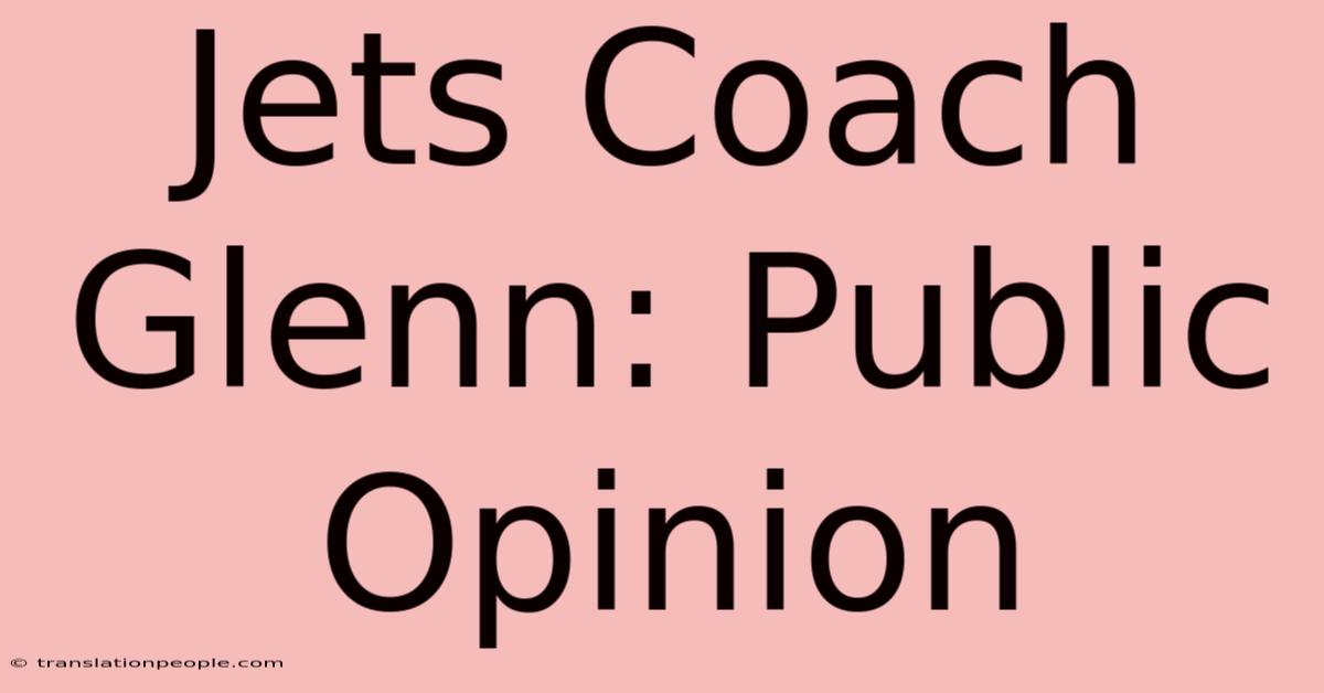 Jets Coach Glenn: Public Opinion